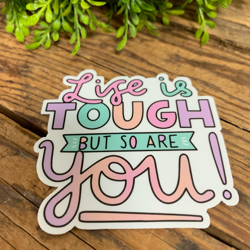 Life Is Tough But So Are You! Sticker